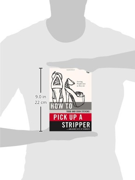 How to Pick Up a Stripper and Other Acts of Kindness: Serving People Just as They Are (Refraction)