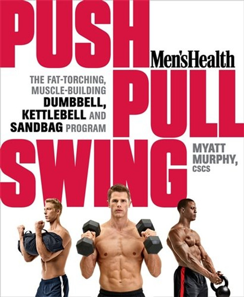 Men's Health Push, Pull, Swing: The Fat-Torching, Muscle-Building Dumbbell, Kettlebell & Sandbag Program