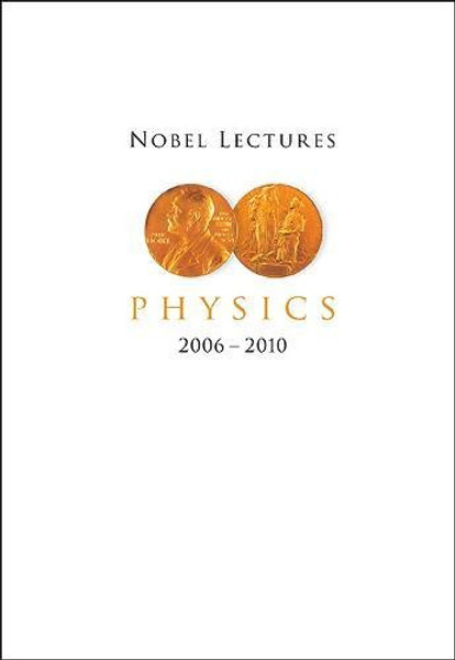 Nobel Lectures in Physics (2006 - 2010) (Nobel Lectures: Including Presentation Speeches and Laureates' Biographies)