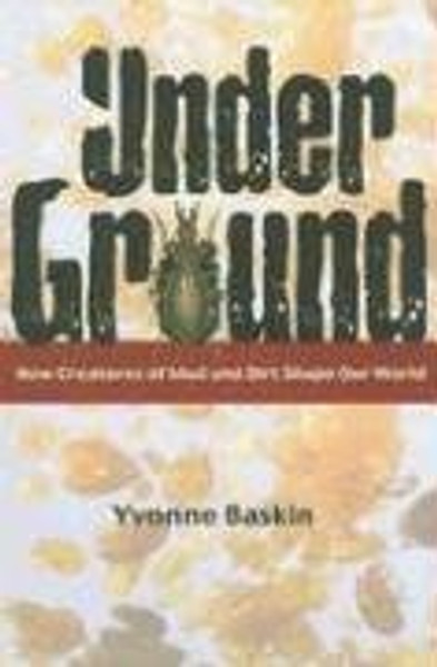 Under Ground: How Creatures of Mud and Dirt Shape Our World