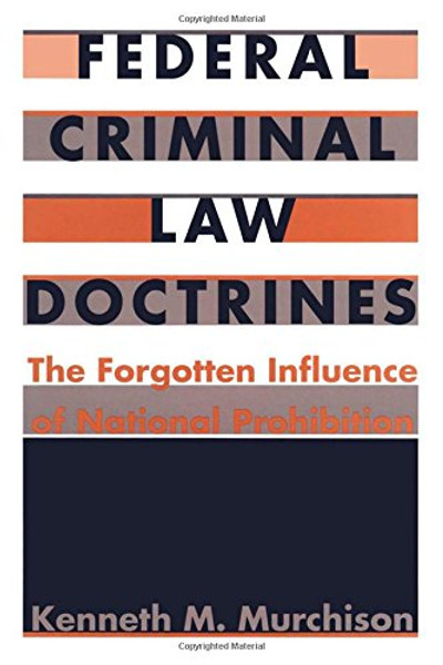 Federal Criminal Law Doctrines: The Forgotten Influence of National Prohibition (Constitutional Conflicts S)