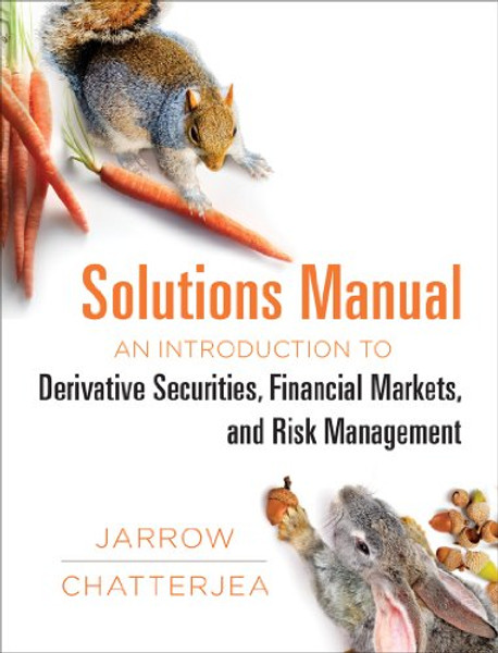 Solutions Manual: for: An Introduction to Derivative Securities, Financial Markets, and Risk Management