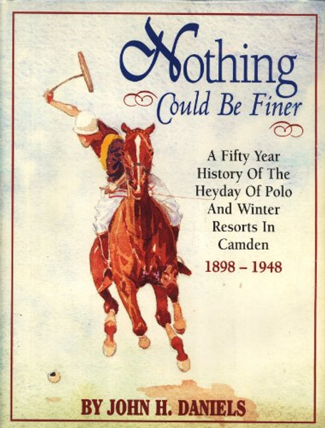 Nothing Could Be Finer: A Fifty Year History of the Heyday of Polo and Winter Resorts in Camden 1898-1948