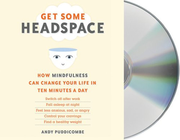 Get Some Headspace: How Mindfulness Can Change Your Life in Ten Minutes a Day