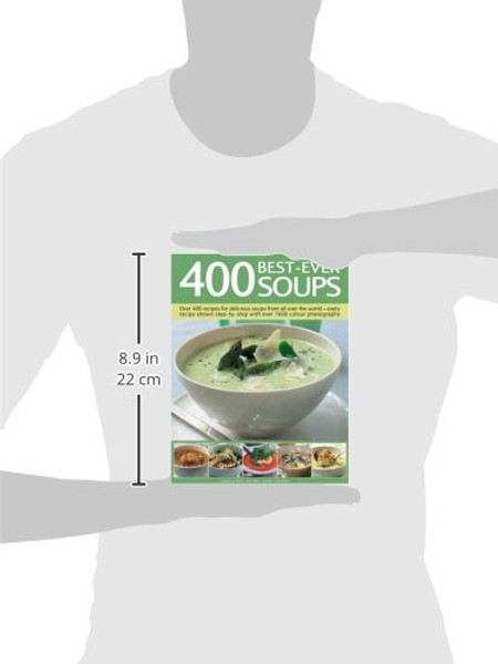 400 Best-Ever Soups: A fabulous collection of delicious soups from all over the world - with every recipe shown step by step in more than 1600 photographs