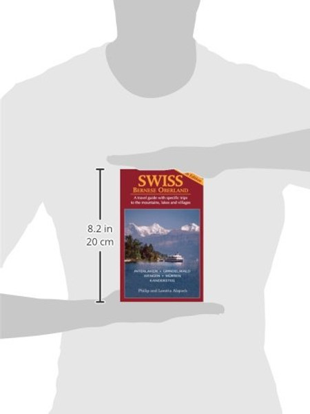 SWISS Bernese Oberland - Newly Revised 5th Edition - A Travel Guide with Specific Trips to the Mountains, Lakes and Villages with New Section on the Cities, Towns and Villages