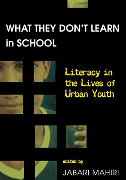 What They Dont Learn in School: Literacy in the Lives of Urban Youth (New Literacies and Digital Epistemologies)