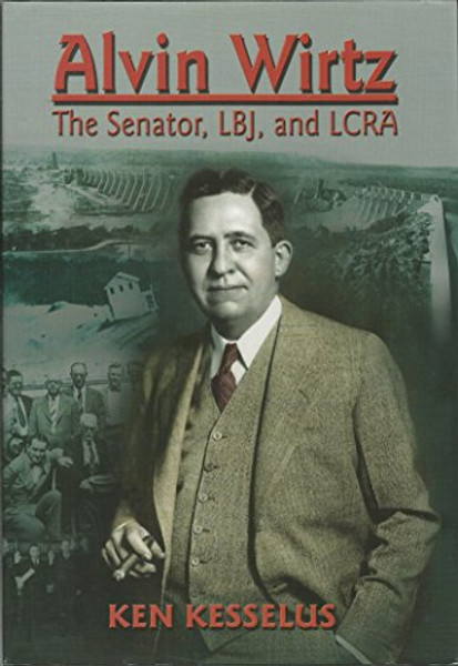 Alvin Wirtz: The Senator, Lbj, and Lcra