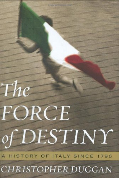 The Force of Destiny: A History of Italy Since 1796