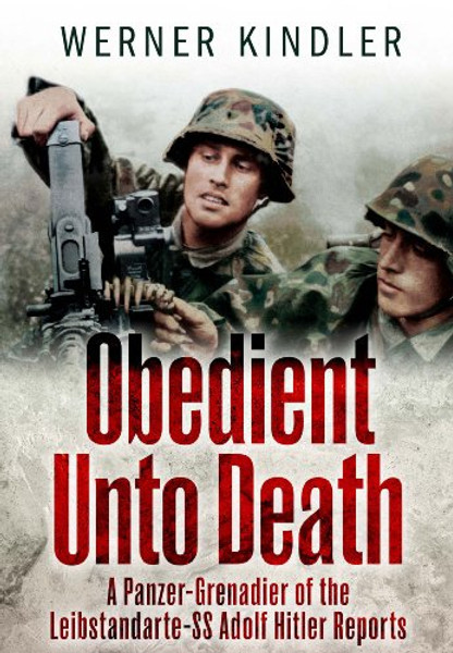 Obedient Unto Death: A Panzer-Grenadier of the Leibstandarte-SS Adolf Hitler Reports