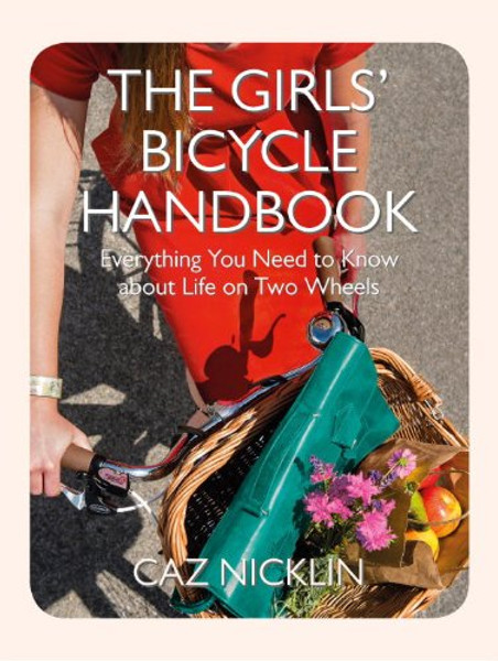 The Girls' Bicycle Handbook: Everything You Need to Know About Life on Two Wheels