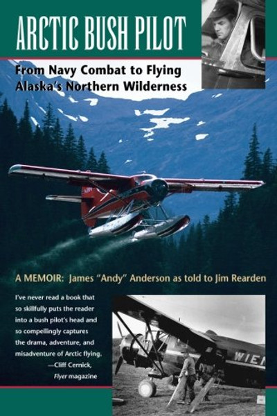 Arctic Bush Pilot: From Navy Combat to Flying Alaska's Northern Wilderness- A Memoir