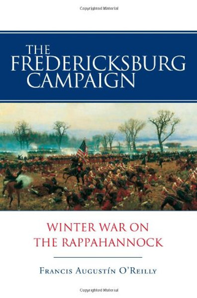 The Fredericksburg Campaign: Winter War on the Rappahannock