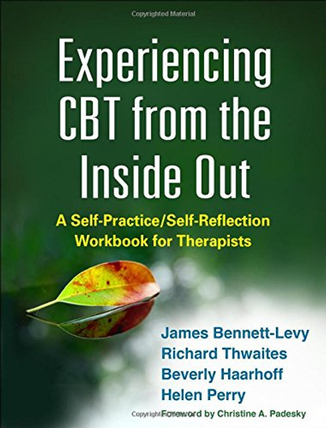 Experiencing CBT from the Inside Out: A Self-Practice/Self-Reflection Workbook for Therapists (Self-Practice/Self-Reflection Guides for Psychotherapists)