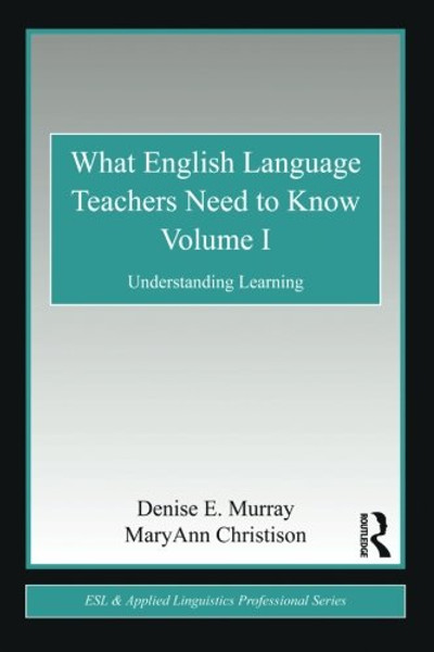 1: What English Language Teachers Need to Know Volume I: Understanding Learning (ESL & Applied Linguistics Professional Series)