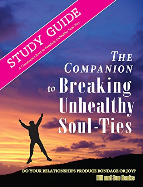 Study Guide: Breaking Unhealthy Soul Ties: A Companion Study to the Book Breaking Unhealthy Soul Ties