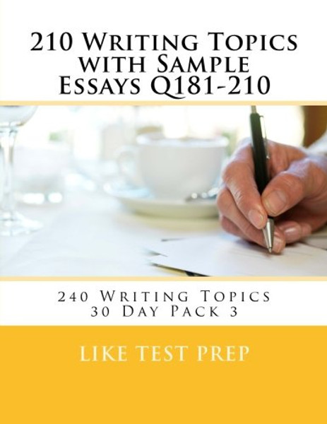 210 Writing Topics with Sample Essays Q181-210: 240 Writing Topics 30 Day Pack 3 (Volume 3)