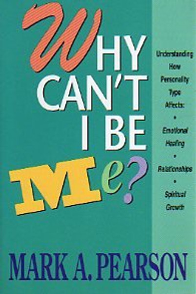 Why Can't I Be Me?: Understanding How Personality Type Affects Emotional Healing, Relationships, and Spiritual Growth