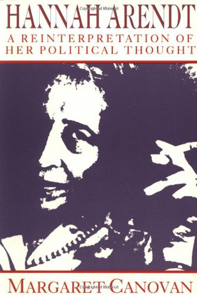 Hannah Arendt: A Reinterpretation of her Political Thought
