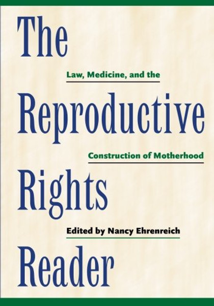 The Reproductive Rights Reader: Law, Medicine, and the Construction of Motherhood (Critical America)