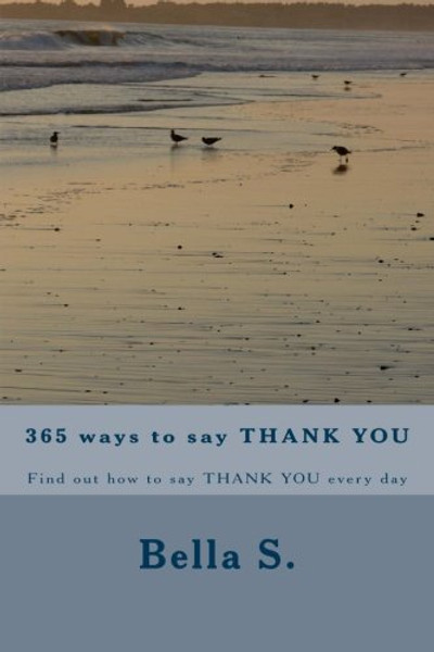 365 ways to say THANK YOU: Find out how to say THANK YOU every day (365 days, 365 ways)