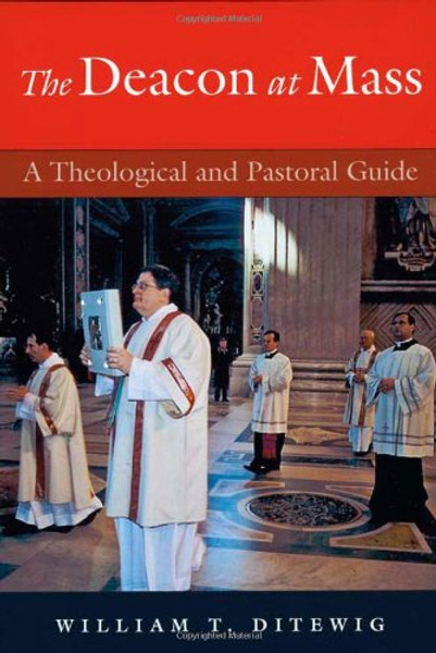 The Deacon at Mass: A Theological and Pastoral Guide