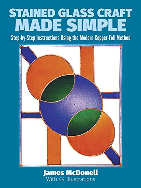 Stained Glass Craft Made Simple: Step-by-Step Instructions Using the Modern Copper-Foil Method (Dover Stained Glass Instruction)