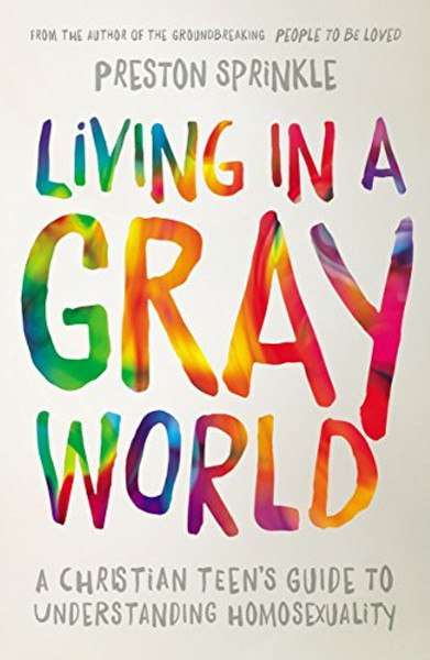 Living in a Gray World: A Christian Teens Guide to Understanding Homosexuality