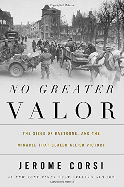 No Greater Valor: The Siege of Bastogne and the Miracle That Sealed Allied Victory