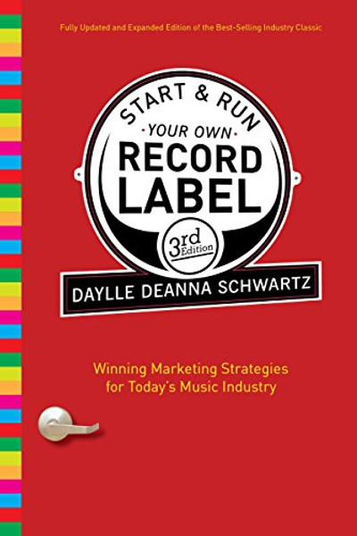 Start and Run Your Own Record Label, Third Edition: Winning Marketing Strategies for Today's Music Industry (Start & Run Your Own Record Label)