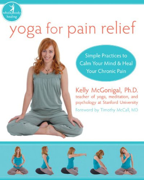 Yoga for Pain Relief: Simple Practices to Calm Your Mind and Heal Your Chronic Pain (The New Harbinger Whole-Body Healing Series)