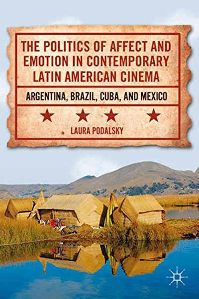 The Politics of Affect and Emotion in Contemporary Latin American Cinema: Argentina, Brazil, Cuba, and Mexico