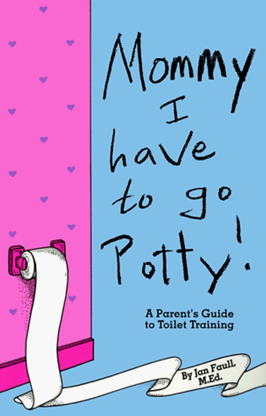 Mommy! I Have to Go Potty!: A Parent's Guide to Toilet Training