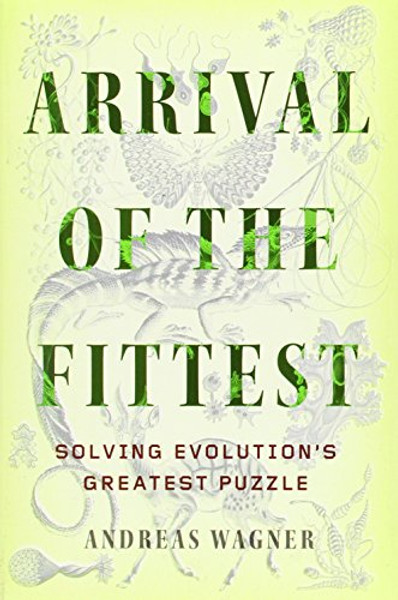 Arrival of the Fittest: Solving Evolution's Greatest Puzzle