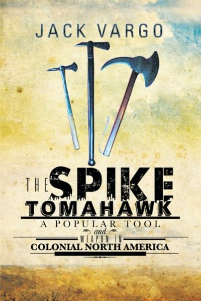 The Spike Tomahawk: A Popular Tool and Weapon in Colonial North America