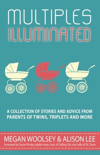 Multiples Illuminated: A Collection of Stories And Advice From Parents of Twins, Triplets and More