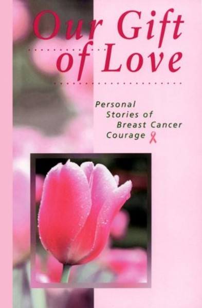 Our Gift of Love: Personal Stories of Breast Cancer Courage