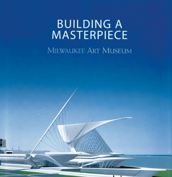 Building a Masterpiece: Milwaukee Art Museum