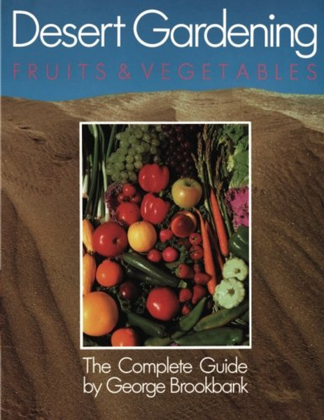 Desert Gardening: Fruits & Vegetables: The Complete Guide