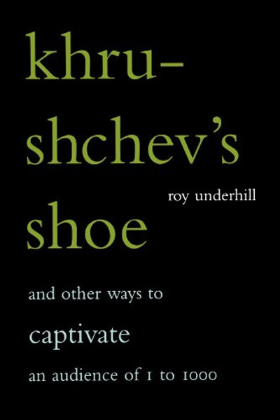 Khrushchev's Shoe: And Other Ways to Captivate an Audience of 1 to 1,000