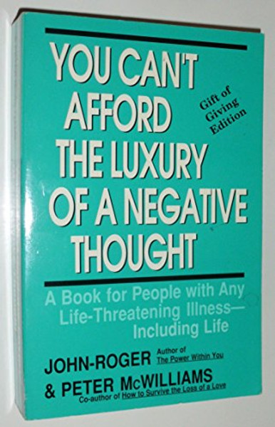 You Can't Afford the Luxury of a Negative Thought : A Book for People with Any Life-Threatening Illness - Including Life