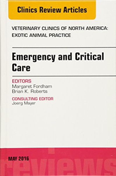 Emergency and Critical Care, An Issue of Veterinary Clinics of North America: Exotic Animal Practice, 1e (The Clinics: Veterinary Medicine)