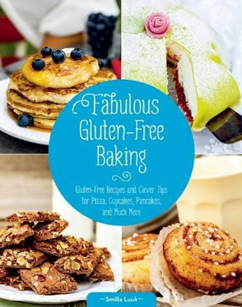 Fabulous Gluten-Free Baking: Gluten-Free Recipes and Clever Tips for Pizza, Cupcakes, Pancakes, and Much More