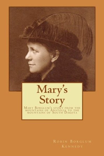 Mary's Story: Mary Borglum's story from the mountains of Anatolia to the mountains of South Dakota