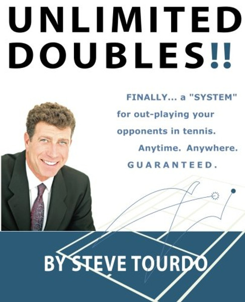 Unlimited Doubles!!: Finally...A System for out-playing your opponents in tennis. Anytime. Anywhere. GUARANTEED.