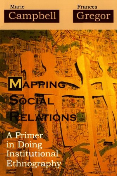 Mapping Social Relations: A Primer in Doing Institutional Ethnography