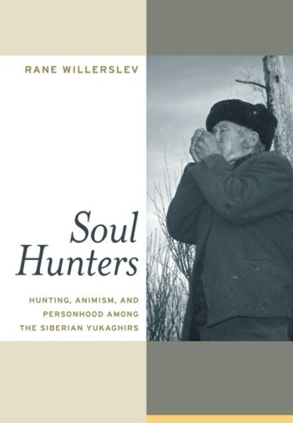 Soul Hunters: Hunting, Animism, and Personhood among the Siberian Yukaghirs