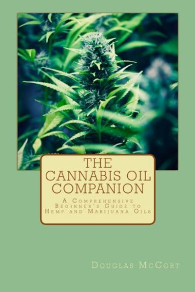 The Cannabis Oil Companion: A Comprehensive Beginner's Guide to Hemp and Marijuana Oils