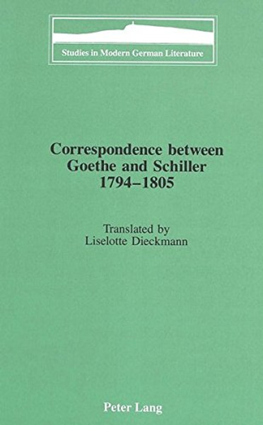 Correspondence between Goethe and Schiller 1794-1805: Translated by Liselotte Dieckmann (Studies in Modern German Literature)