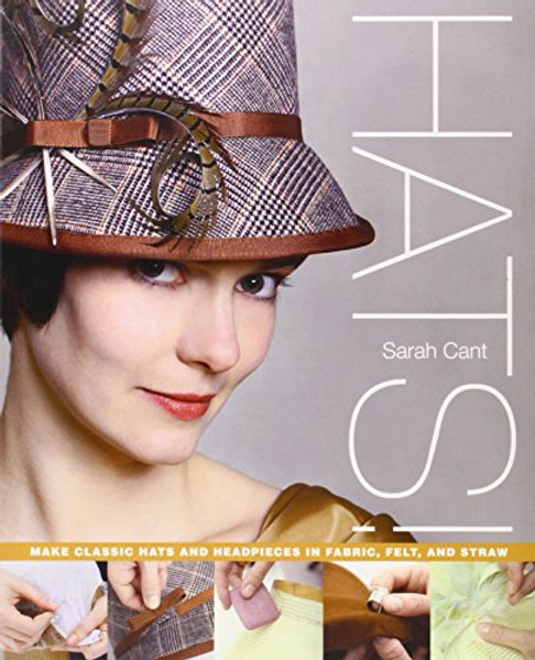 Hats!: Make Classic Hats and Headpieces in Fabric, Felt, and Straw